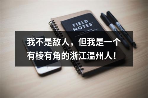 我不是敌人，但我是一个有棱有角的浙江温州人！