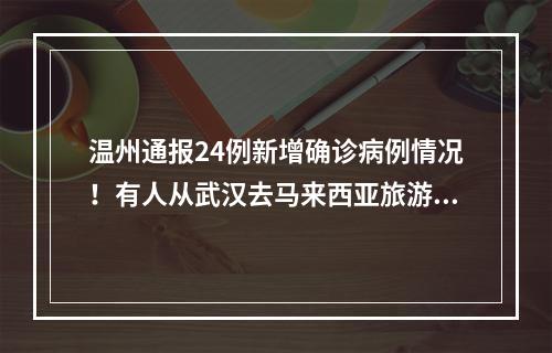温州通报24例新增确诊病例情况！有人从武汉去马来西亚旅游，回温后无症状被确诊