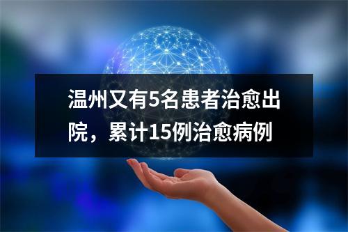 温州又有5名患者治愈出院，累计15例治愈病例