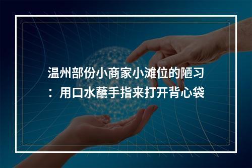 温州部份小商家小滩位的陋习：用口水蘸手指来打开背心袋