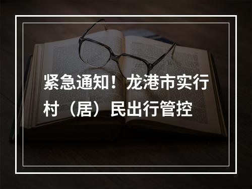 紧急通知！龙港市实行村（居）民出行管控