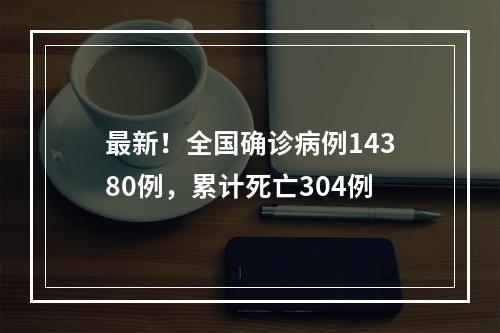 最新！全国确诊病例14380例，累计死亡304例