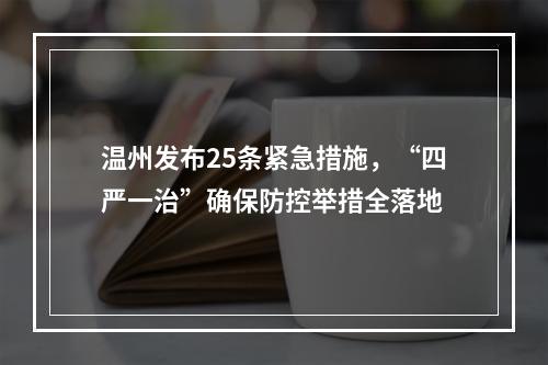 温州发布25条紧急措施，“四严一治”确保防控举措全落地