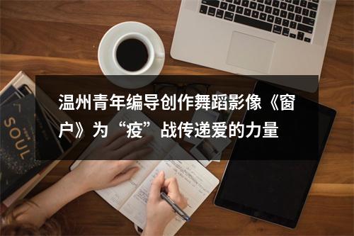 温州青年编导创作舞蹈影像《窗户》为“疫”战传递爱的力量