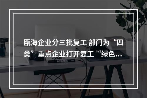 瓯海企业分三批复工 部门为“四类”重点企业打开复工“绿色通道”