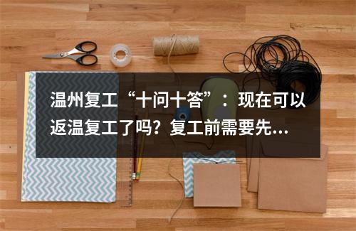 温州复工“十问十答”：现在可以返温复工了吗？复工前需要先隔离吗？外地车能进温吗？