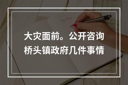 大灾面前。公开咨询桥头镇政府几件事情