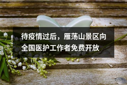 待疫情过后，雁荡山景区向全国医护工作者免费开放