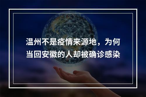 温州不是疫情来源地，为何当回安徽的人却被确诊感染