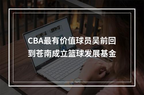 CBA最有价值球员吴前回到苍南成立篮球发展基金