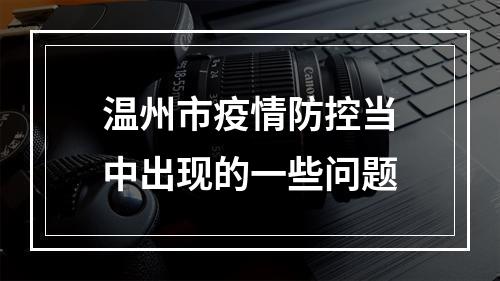 温州市疫情防控当中出现的一些问题