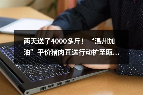 两天送了4000多斤！“温州加油”平价猪肉直送行动扩至瓯海龙湾
