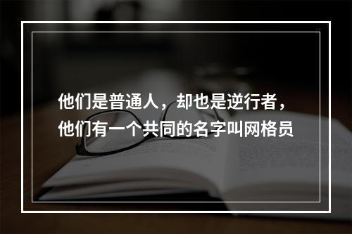 他们是普通人，却也是逆行者，他们有一个共同的名字叫网格员