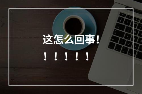这怎么回事！！！！！！