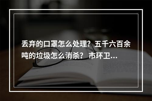 丢弃的口罩怎么处理？五千六百余吨的垃圾怎么消杀？ 市环卫处有支红色“别动队”