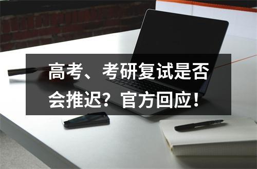 高考、考研复试是否会推迟？官方回应！