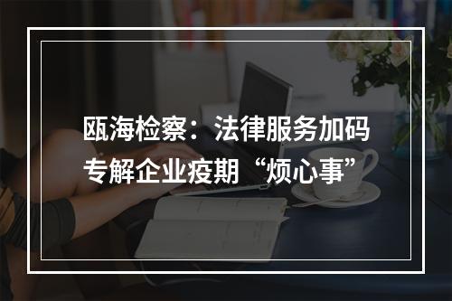 瓯海检察：法律服务加码专解企业疫期“烦心事”