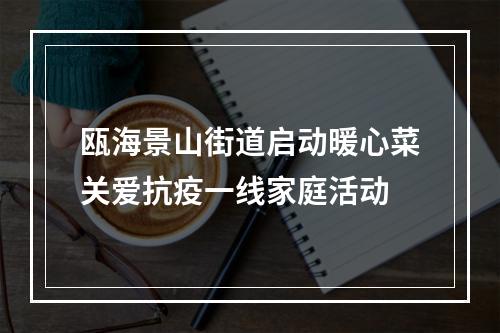 瓯海景山街道启动暖心菜关爱抗疫一线家庭活动