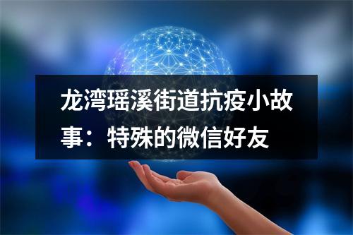 龙湾瑶溪街道抗疫小故事：特殊的微信好友