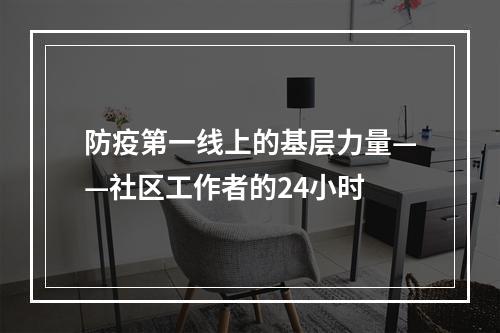 防疫第一线上的基层力量——社区工作者的24小时
