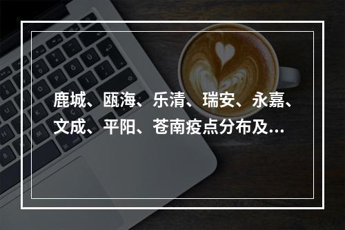 鹿城、瓯海、乐清、瑞安、永嘉、文成、平阳、苍南疫点分布及预计解除时间