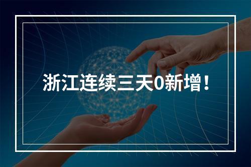 浙江连续三天0新增！