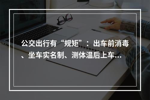 公交出行有“规矩”：出车前消毒、坐车实名制、测体温后上车……