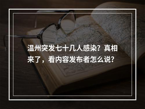 温州突发七十几人感染？真相来了，看内容发布者怎么说？