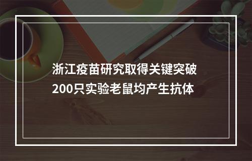 浙江疫苗研究取得关键突破 200只实验老鼠均产生抗体
