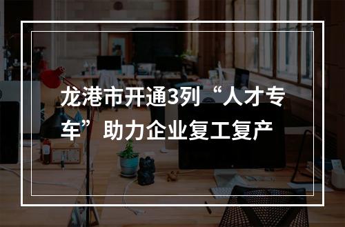 龙港市开通3列“人才专车”助力企业复工复产