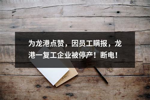 为龙港点赞，因员工瞒报，龙港一复工企业被停产！断电！