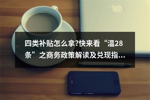 四类补贴怎么拿?快来看“温28条”之商务政策解读及兑现指引