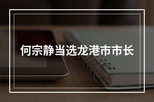 何宗静当选龙港市市长