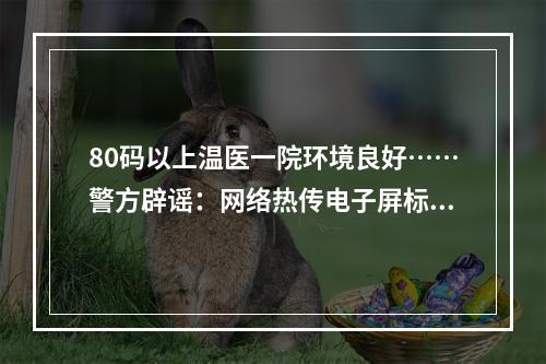 80码以上温医一院环境良好……警方辟谣：网络热传电子屏标语是P的