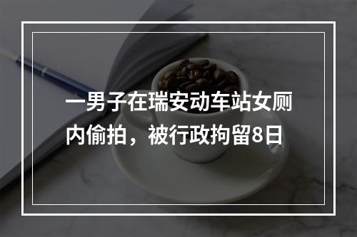 一男子在瑞安动车站女厕内偷拍，被行政拘留8日