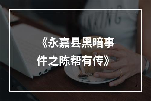《永嘉县黑暗事件之陈帮有传》