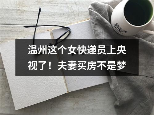 温州这个女快递员上央视了！夫妻买房不是梦