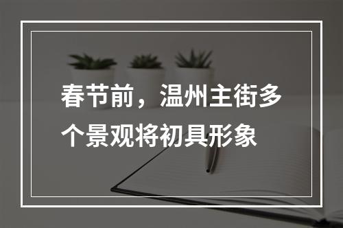 春节前，温州主街多个景观将初具形象
