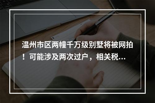 温州市区两幢千万级别墅将被网拍！可能涉及两次过户，相关税费由买受人承担