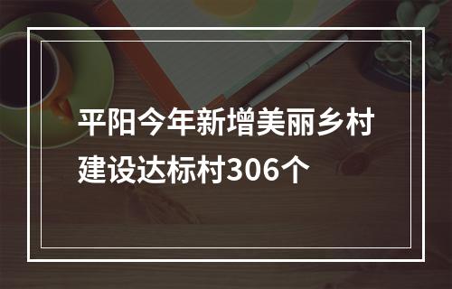 平阳今年新增美丽乡村建设达标村306个