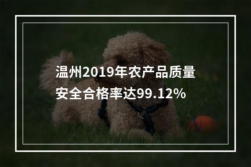 温州2019年农产品质量安全合格率达99.12%