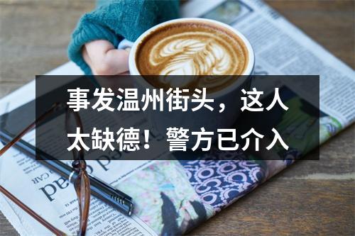事发温州街头，这人太缺德！警方已介入