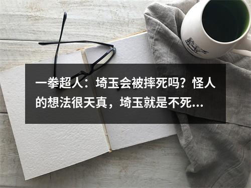 一拳超人：埼玉会被摔死吗？怪人的想法很天真，埼玉就是不死身