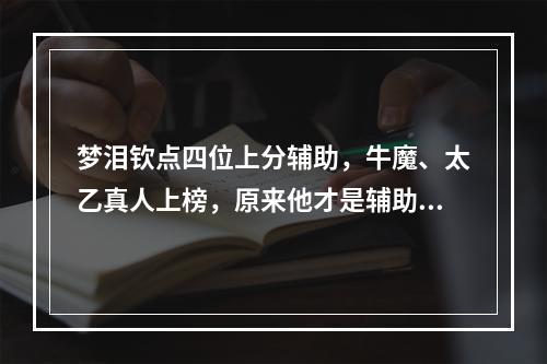 梦泪钦点四位上分辅助，牛魔、太乙真人上榜，原来他才是辅助一哥