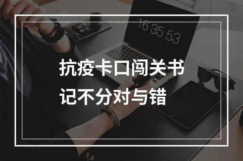 抗疫卡口闯关书记不分对与错