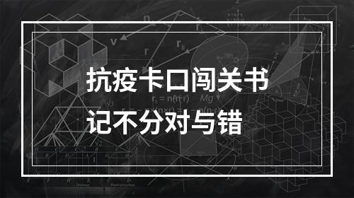 抗疫卡口闯关书记不分对与错