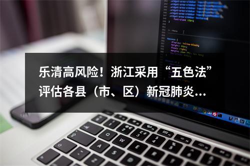 乐清高风险！浙江采用“五色法”评估各县（市、区）新冠肺炎疫情风险