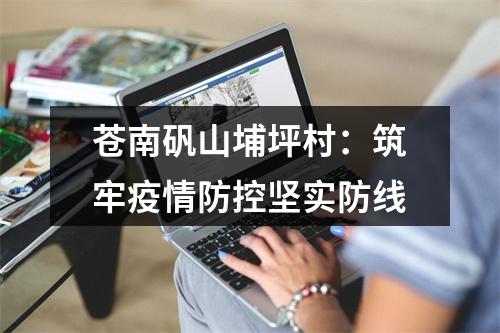 苍南矾山埔坪村：筑牢疫情防控坚实防线