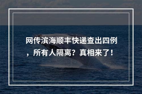 网传滨海顺丰快递查出四例，所有人隔离？真相来了！