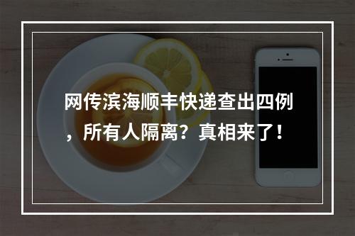 网传滨海顺丰快递查出四例，所有人隔离？真相来了！